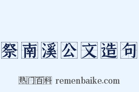 祭南溪公文造句是什么意思的图片